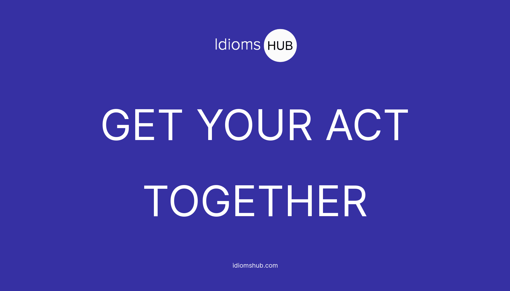 Get Your Act Together Idiom Meaning And Examples